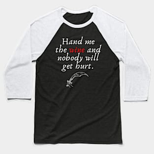 Hand me the wine and nobody will get hurt Baseball T-Shirt